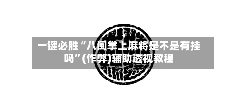 一键必胜“八闽掌上麻将是不是有挂吗”(作弊)辅助透视教程