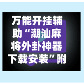 万能开挂辅助“潮汕麻将外卦神器下载安装”附开挂脚本详细步骤