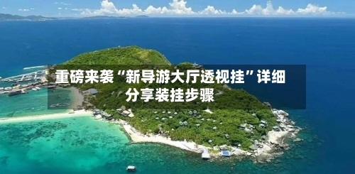 重磅来袭“新导游大厅透视挂”详细分享装挂步骤