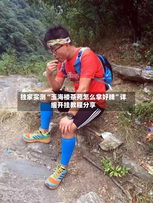独家实测“玉海楼茶苑怎么拿好牌	”详细开挂教程分享-第2张图片