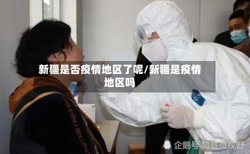 新疆是否疫情地区了呢/新疆是疫情地区吗