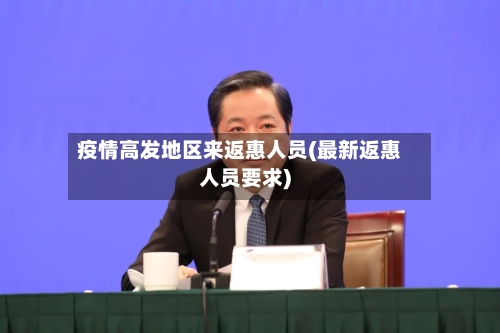 疫情高发地区来返惠人员(最新返惠人员要求)-第3张图片