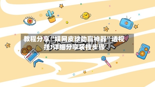 教程分享“娱网皮球助赢神器	”透视挂!详细分享装挂步骤-第3张图片