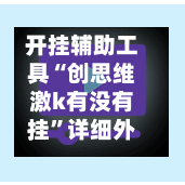 开挂辅助工具“创思维激k有没有挂”详细外挂透视辅助软件教程