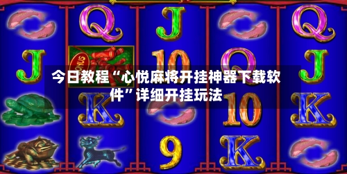 今日教程“心悦麻将开挂神器下载软件”详细开挂玩法