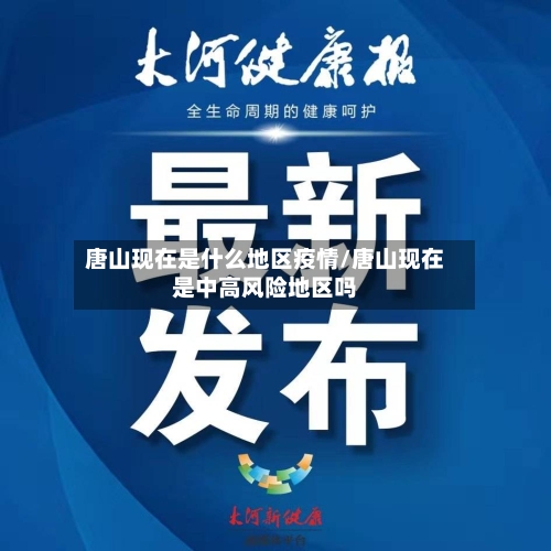唐山现在是什么地区疫情/唐山现在是中高风险地区吗-第2张图片