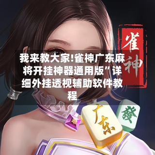 我来教大家!雀神广东麻将开挂神器通用版”详细外挂透视辅助软件教程