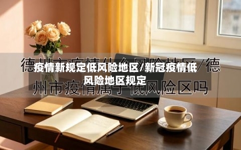 疫情新规定低风险地区/新冠疫情低风险地区规定