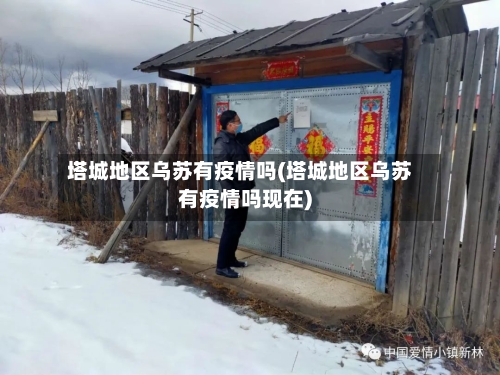 塔城地区乌苏有疫情吗(塔城地区乌苏有疫情吗现在)