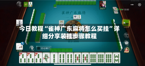 今日教程“雀神广东麻将怎么买挂”详细分享装挂步骤教程