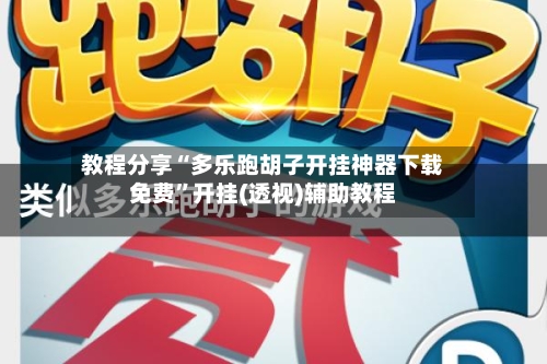 教程分享“多乐跑胡子开挂神器下载免费”开挂(透视)辅助教程