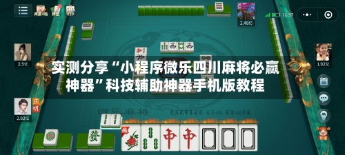实测分享“小程序微乐四川麻将必赢神器”科技辅助神器手机版教程-第2张图片