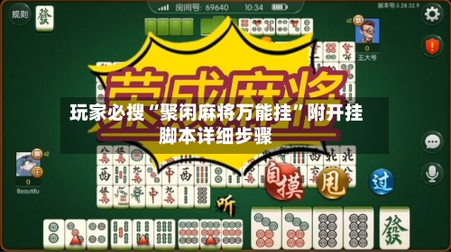 玩家必搜“聚闲麻将万能挂”附开挂脚本详细步骤