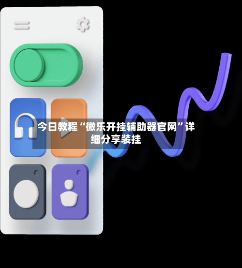 今日教程“微乐开挂辅助器官网”详细分享装挂-第2张图片