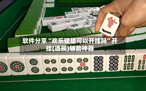 软件分享“欢乐碰胡可以开挂吗”开挂(透视)辅助神器