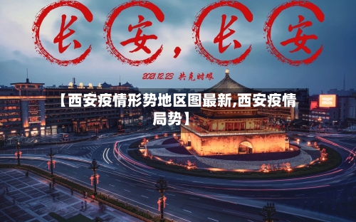 【西安疫情形势地区图最新,西安疫情局势】