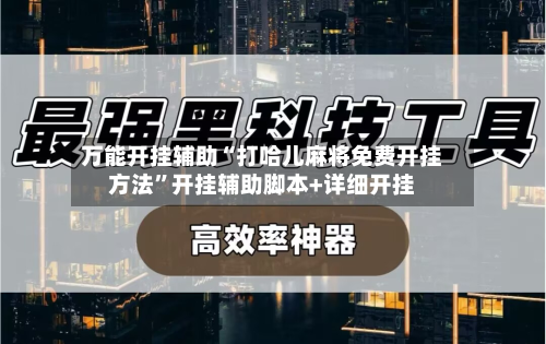 万能开挂辅助“打哈儿麻将免费开挂方法”开挂辅助脚本+详细开挂-第3张图片