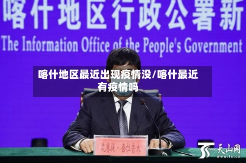 喀什地区最近出现疫情没/喀什最近有疫情吗