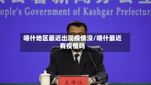 喀什地区最近出现疫情没/喀什最近有疫情吗-第3张图片
