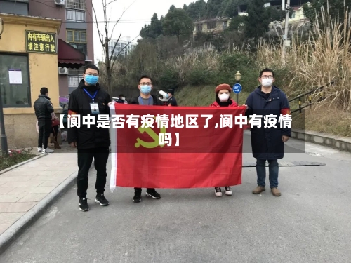 【阆中是否有疫情地区了,阆中有疫情吗】-第2张图片