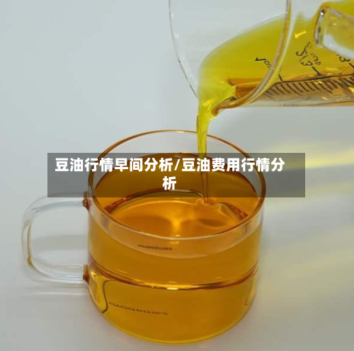 豆油行情早间分析/豆油费用行情分析-第2张图片