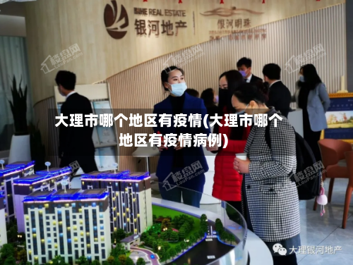 大理市哪个地区有疫情(大理市哪个地区有疫情病例)