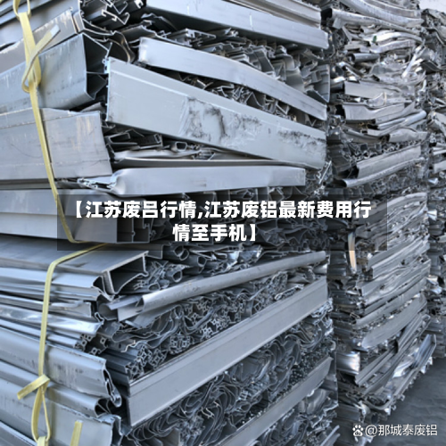 【江苏废吕行情,江苏废铝最新费用行情至手机】