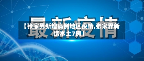 【张家界新增病例地区疫情,张家界新增本土7例】