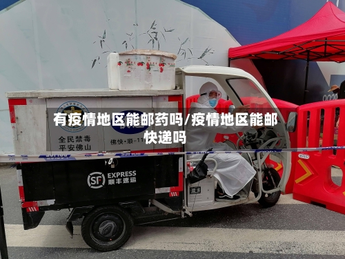 有疫情地区能邮药吗/疫情地区能邮快递吗-第3张图片