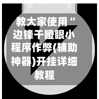 教大家使用“边锋干瞪眼小程序作弊(辅助神器)开挂详细教程-第2张图片