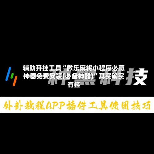 辅助开挂工具“微乐麻将小程序必赢神器免费安装(必备神器)”其实确实有挂