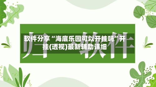 软件分享“海底乐园可以开挂吗”开挂(透视)最新辅助详细-第2张图片