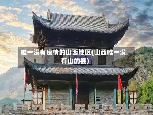 唯一没有疫情的山西地区(山西唯一没有山的县)-第3张图片