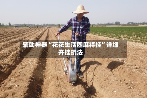 辅助神器“花花生活圈麻将挂”详细开挂玩法