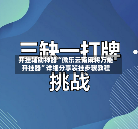 开挂辅助神器“微乐云南麻将万能开挂器”详细分享装挂步骤教程