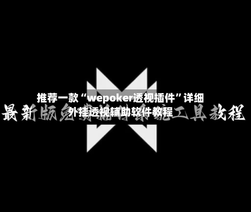 推荐一款“wepoker透视插件”详细外挂透视辅助软件教程-第2张图片