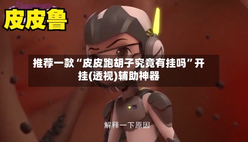 推荐一款“皮皮跑胡子究竟有挂吗”开挂(透视)辅助神器