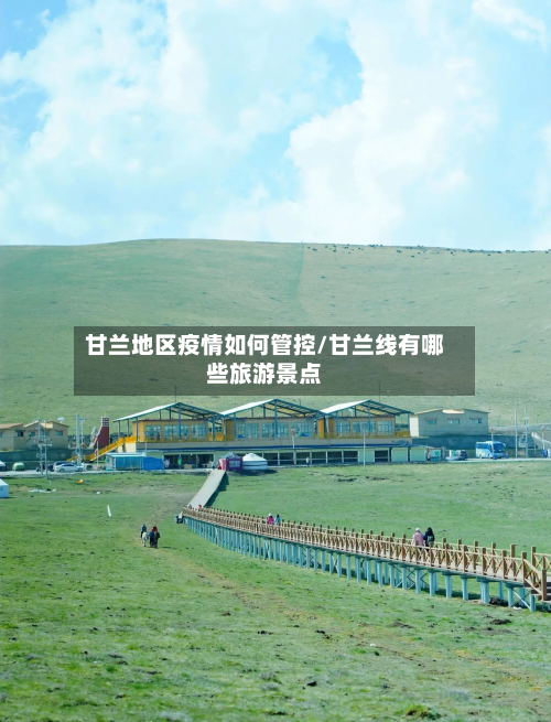 甘兰地区疫情如何管控/甘兰线有哪些旅游景点-第2张图片