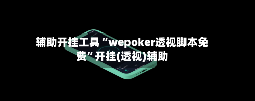 辅助开挂工具“wepoker透视脚本免费”开挂(透视)辅助