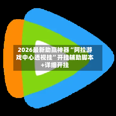 2026最新助赢神器“阿拉游戏中心透视挂”开挂辅助脚本+详细开挂-第2张图片