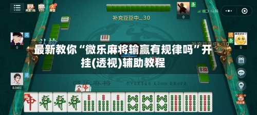 最新教你“微乐麻将输赢有规律吗”开挂(透视)辅助教程