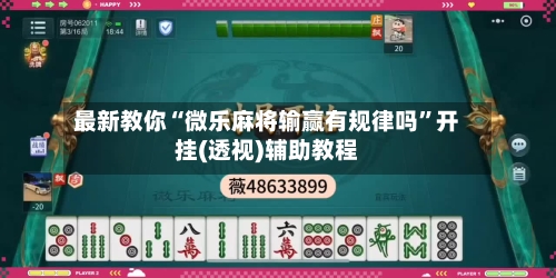 最新教你“微乐麻将输赢有规律吗	”开挂(透视)辅助教程-第2张图片