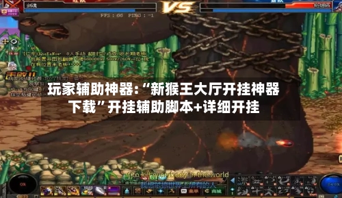 玩家辅助神器:“新猴王大厅开挂神器下载”开挂辅助脚本+详细开挂