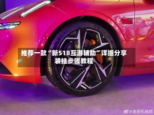 推荐一款“新518互游辅助”详细分享装挂步骤教程-第2张图片
