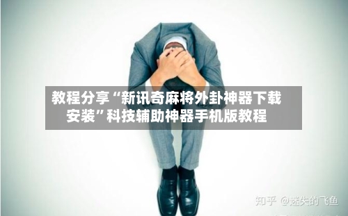 教程分享“新讯奇麻将外卦神器下载安装”科技辅助神器手机版教程-第3张图片