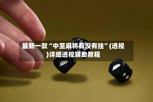 最新一款“中至麻将有没有挂”(透视)详细透视辅助教程