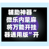 辅助神器“微乐内蒙麻将万能开挂器通用版	”开挂(透视)辅助教程-第2张图片