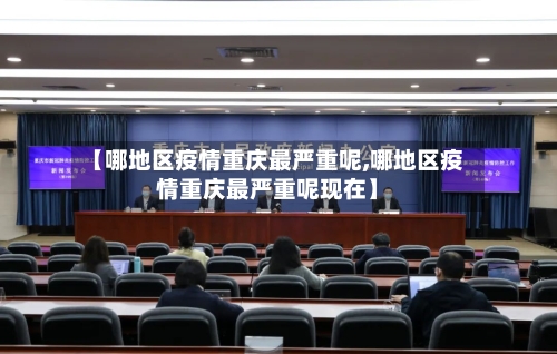 【哪地区疫情重庆最严重呢,哪地区疫情重庆最严重呢现在】-第3张图片
