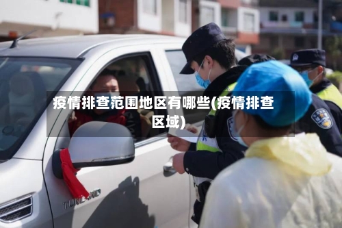 疫情排查范围地区有哪些(疫情排查区域)-第3张图片