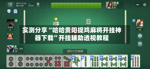 实测分享“哈哈贵阳捉鸡麻将开挂神器下载”开挂辅助透视教程
